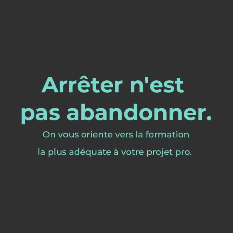 Citation : Arrêter n'est pas abandonner. On vous oriente vers la formation la plus adéquate à votre projet pro. Une approche positive pour éviter le véritable abandon en formation.